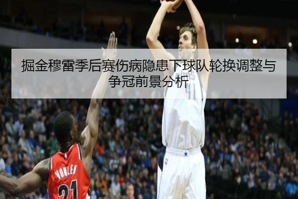 掘金穆雷季后赛伤病隐患下球队轮换调整与争冠前景分析