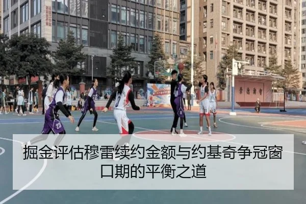 掘金评估穆雷续约金额与约基奇争冠窗口期的平衡之道