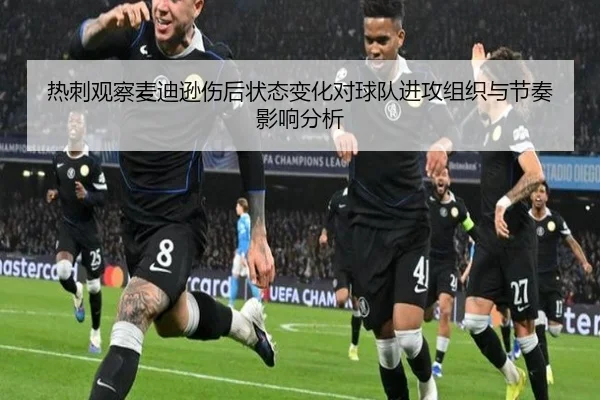 热刺观察麦迪逊伤后状态变化对球队进攻组织与节奏影响分析